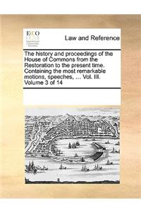 The history and proceedings of the House of Commons from the Restoration to the present time. Containing the most remarkable motions, speeches, ... Vol. III. Volume 3 of 14