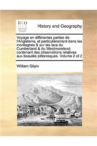 Voyage En DiffÃ©rentes Parties de l'Angleterre, Et ParticuliÃ¨rement Dans Les Montagnes & Sur Les Lacs Du Cumberland & Du Westmoreland: Contenant Des Observations Relatives Aux BeautÃ©s Pittoresques. Volume 2 of 2