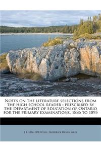 Notes on the Literature Selections from the High School Reader: Prescribed by the Department of Education of Ontario for the Primary Examinations, 1886 to 1895