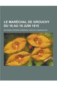Le Marechal de Grouchy Du 16 Au 19 Juin 1815