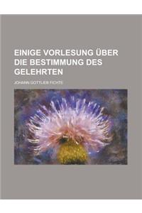 Einige Vorlesung Uber Die Bestimmung Des Gelehrten