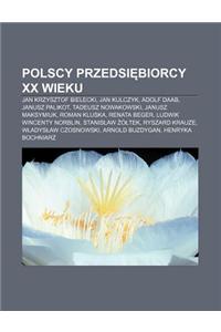 Polscy Przedsi Biorcy XX Wieku: Jan Krzysztof Bielecki, Jan Kulczyk, Adolf Daab, Janusz Palikot, Tadeusz Nowakowski, Janusz Maksymiuk