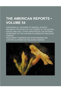 The American Reports (Volume 54); Containing All Decisions of General Interest Decided in the Courts of Last Resort of the Several States [1869-1887].