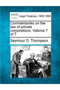 Commentaries on the law of private corporations. Volume 7 of 7