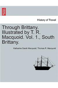 Through Brittany. Illustrated by T. R. Macquoid. Vol. 1., South Brittany.