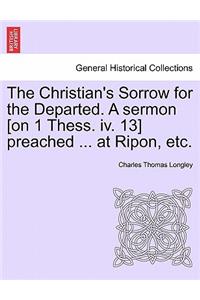 The Christian's Sorrow for the Departed. a Sermon [on 1 Thess. IV. 13] Preached ... at Ripon, Etc.