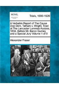 Verbatim Report of the Cause Doe Dem. Tatham V. Wright, Tried at the Lancaster Lammas Assizes, 1834, Before Mr. Baron Gurney and a Special Jury