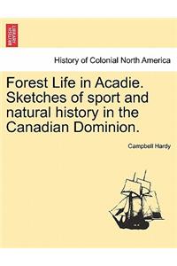 Forest Life in Acadie. Sketches of Sport and Natural History in the Canadian Dominion.