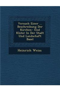 Versuch Einer ... Beschreibung Der Kirchen- Und Kl Ster in Der Stadt Und Landschaft Basel