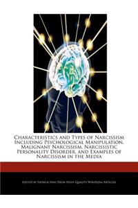 Characteristics and Types of Narcissism Including Psychological Manipulation, Malignant Narcissism, Narcissistic Personality Disorder, and Examples of Narcissism in the Media