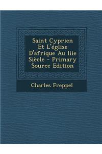 Saint Cyprien Et L'Eglise D'Afrique Au Iiie Siecle