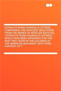 Extracts from Chordal's Letters. Comprising the Choicest Selections from the Series of Articles Entitled 