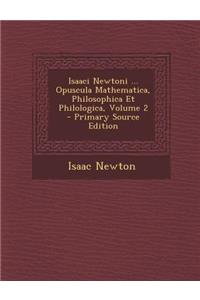 Isaaci Newtoni ... Opuscula Mathematica, Philosophica Et Philologica, Volume 2