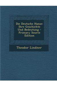 Die Deutsche Hanse: Ihre Geschichte Und Bedeutung - Primary Source Edition