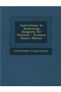 Instructions to Examining Surgeons for Pensions - Primary Source Edition