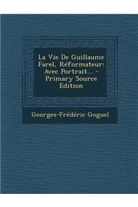 Vie De Guillaume Farel, Réformateur