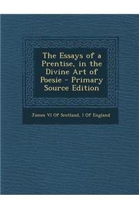 The Essays of a Prentise, in the Divine Art of Poesie - Primary Source Edition