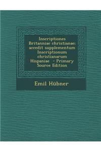 Inscriptiones Britanniae Christianae; Accedit Supplementum Inscriptionum Christianarum Hispaniae - Primary Source Edition