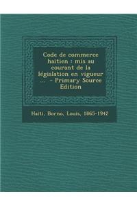 Code de Commerce Haitien: MIS Au Courant de La Legislation En Vigueur ...