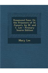 Rosamond Fane: Or, the Prisoners of St. James's, by M. and C. Lee