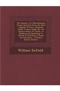 The Speaker; Or Miscellaneous Pieces: Selected from the Best English Writers, Disposed Under Proper Heads for the Improvement of Youth, in Reading and