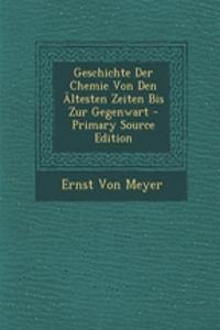 Geschichte Der Chemie Von Den Altesten Zeiten Bis Zur Gegenwart - Primary Source Edition