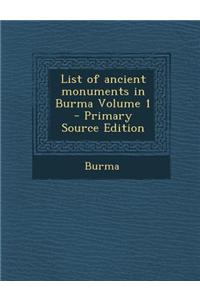 List of Ancient Monuments in Burma Volume 1 - Primary Source Edition