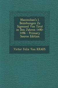 Maximilian's I. Beziehungen Zu Sigmund Von Tirol in Den Jahren 1490-1496