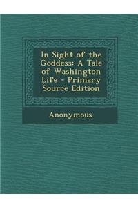In Sight of the Goddess: A Tale of Washington Life - Primary Source Edition