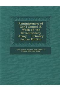 Reminiscences of Gen'l Samuel B. Webb of the Revolutionary Army - Primary Source Edition