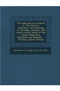 The Dodo and Its Kindred; Or, the History, Affinities, and Osteology of the Dodo, Solitaire, and Other Extinct Birds of the Islands Mauritius, Rodrigu