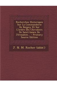 Recherches Historiques Sur La Commanderie De Boigny Et Sur L'ordre Des Chevaliers De Saint-lazare De Jérusalem...