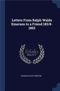 Letters From Ralph Waldo Emerson to a Friend 183/8-1853