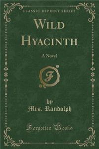 Wild Hyacinth: A Novel (Classic Reprint)