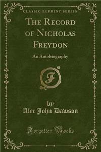 The Record of Nicholas Freydon: An Autobiography (Classic Reprint)