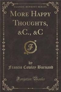 More Happy Thoughts, &c., &c (Classic Reprint)
