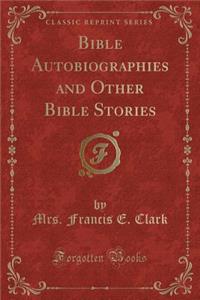 Bible Autobiographies and Other Bible Stories (Classic Reprint)