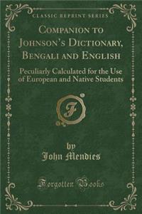Companion to Johnson's Dictionary, Bengali and English: Peculiarly Calculated for the Use of European and Native Students (Classic Reprint)