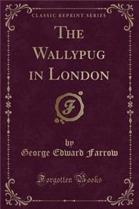 The Wallypug in London (Classic Reprint)