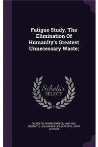 Fatigue Study, The Elimination Of Humanity's Greatest Unnecessary Waste;