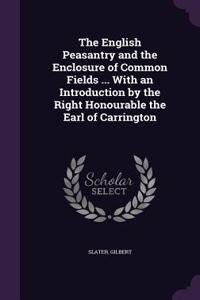 The English Peasantry and the Enclosure of Common Fields ... with an Introduction by the Right Honourable the Earl of Carrington