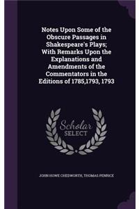 Notes Upon Some of the Obscure Passages in Shakespeare's Plays; With Remarks Upon the Explanations and Amendments of the Commentators in the Editions of 1785,1793, 1793