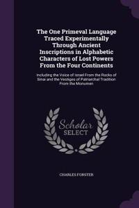 One Primeval Language Traced Experimentally Through Ancient Inscriptions in Alphabetic Characters of Lost Powers From the Four Continents