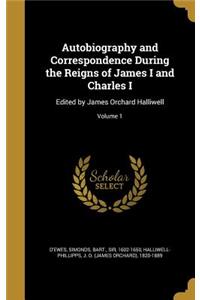 Autobiography and Correspondence During the Reigns of James I and Charles I