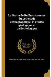 La Grotte de Reilhac (causses du Lot) étude ethnographique, et études géologique et paléontologique