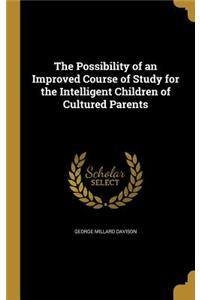 The Possibility of an Improved Course of Study for the Intelligent Children of Cultured Parents