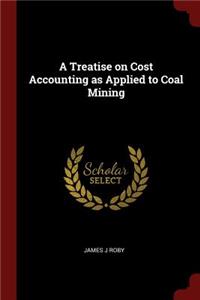 A Treatise on Cost Accounting as Applied to Coal Mining