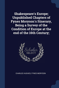 Shakespeare's Europe; Unpublished Chapters of Fynes Moryson's Itinerary, Being a Survey of the Condition of Europe at the end of the 16th Century;