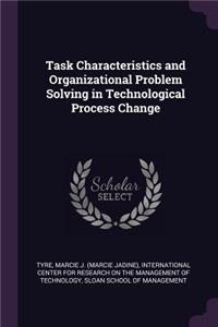 Task Characteristics and Organizational Problem Solving in Technological Process Change