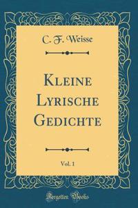 Kleine Lyrische Gedichte, Vol. 1 (Classic Reprint)